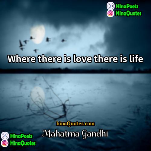 Mahatma Gandhi Quotes | Where there is love there is life.
